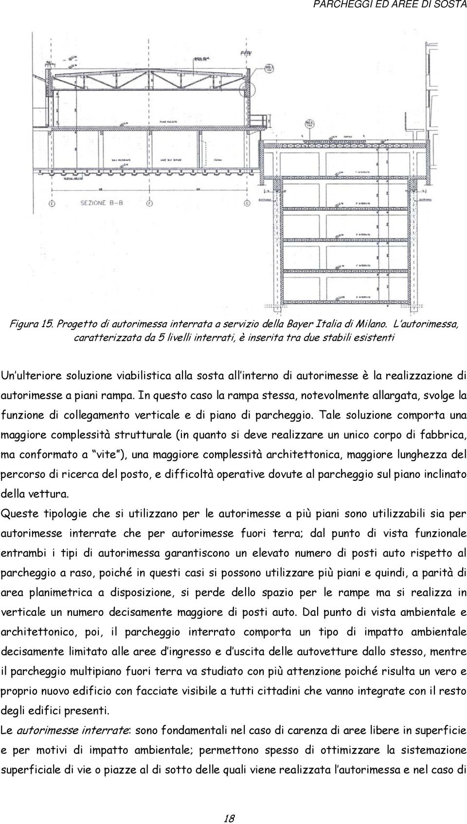 a piani rampa. In questo caso la rampa stessa, notevolmente allargata, svolge la funzione di collegamento verticale e di piano di parcheggio.