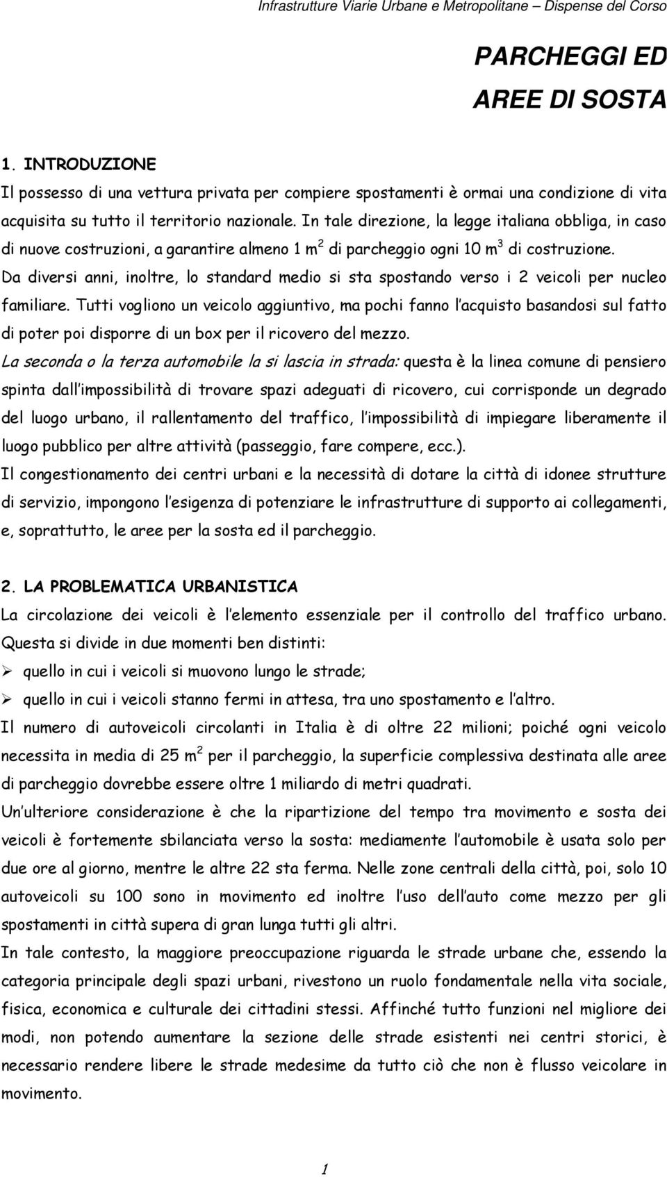 In tale direzione, la legge italiana obbliga, in caso di nuove costruzioni, a garantire almeno 1 m 2 di parcheggio ogni 10 m 3 di costruzione.