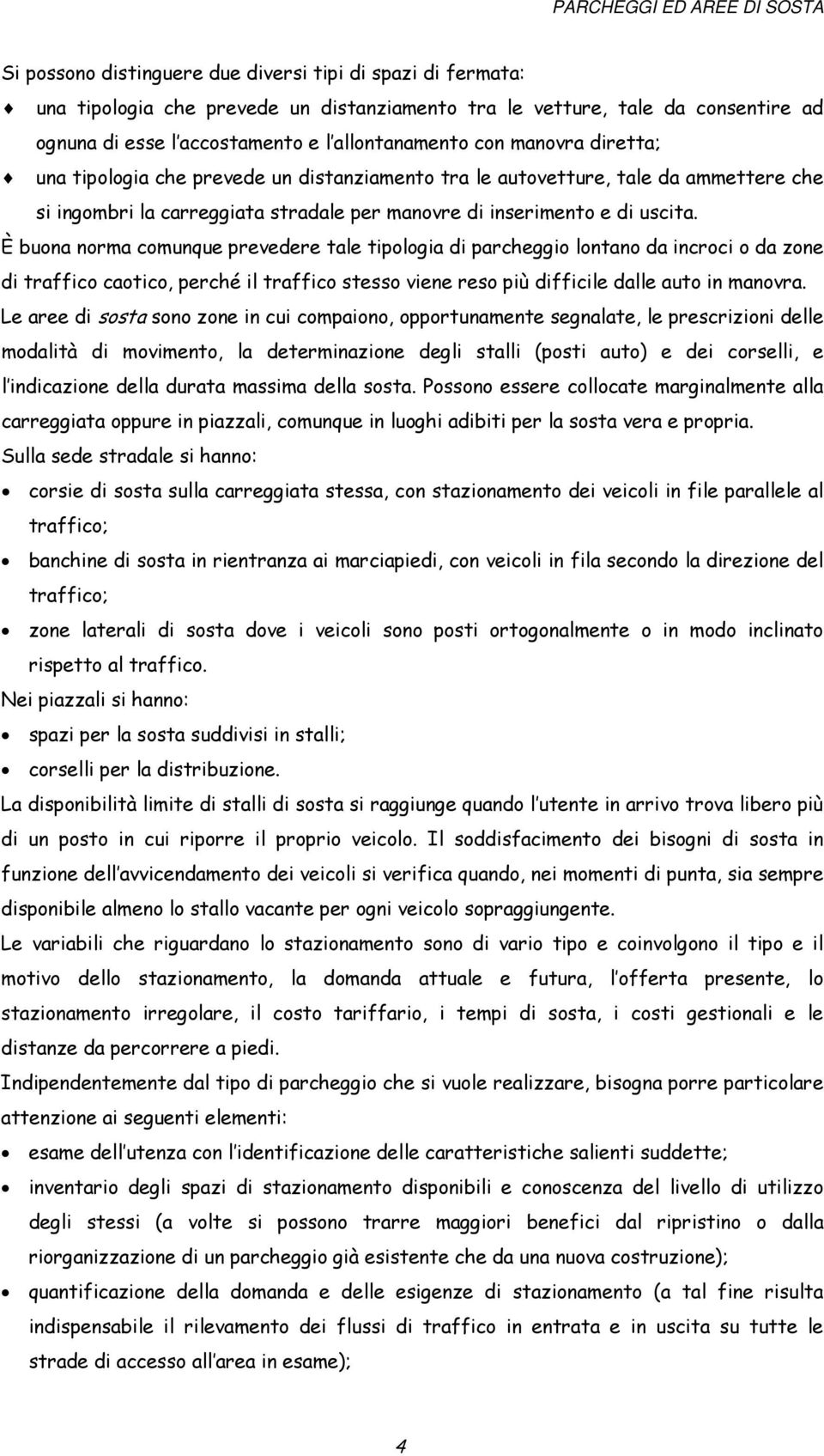 uscita. È buona norma comunque prevedere tale tipologia di parcheggio lontano da incroci o da zone di traffico caotico, perché il traffico stesso viene reso più difficile dalle auto in manovra.