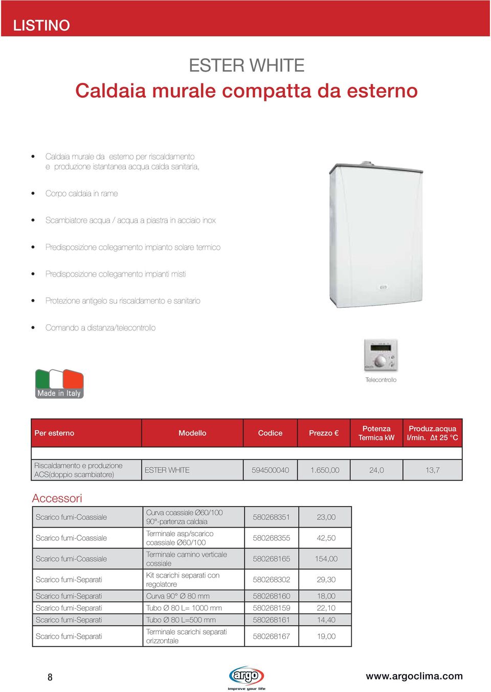 650,00 24,0 13,7 Accessori Scarico fumi-coassiale Scarico fumi-coassiale Scarico fumi-coassiale Curva coassiale Ø60/100 90 -partenza caldaia Terminale asp/scarico coassiale Ø60/100 Terminale camino