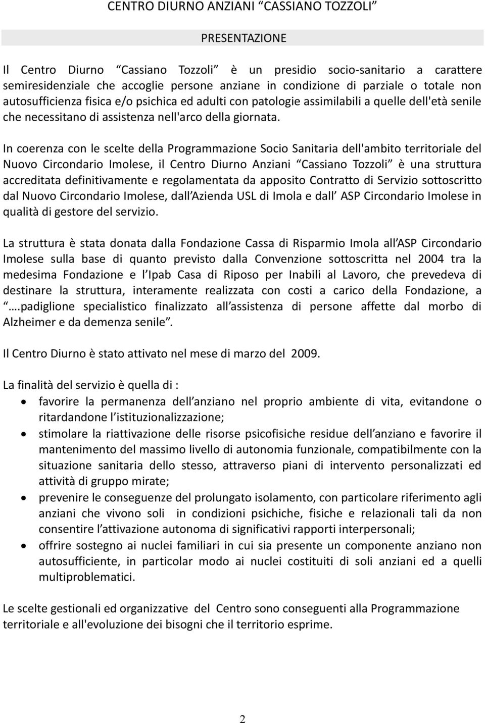 In coerenza con le scelte della Programmazione Socio Sanitaria dell'ambito territoriale del Nuovo Circondario Imolese, il Centro Diurno Anziani Cassiano Tozzoli è una struttura accreditata