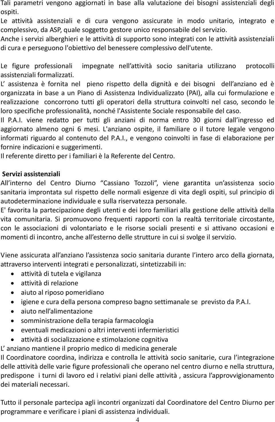 Anche i servizi alberghieri e le attività di supporto sono integrati con le attività assistenziali di cura e perseguono l'obiettivo del benessere complessivo dell'utente.