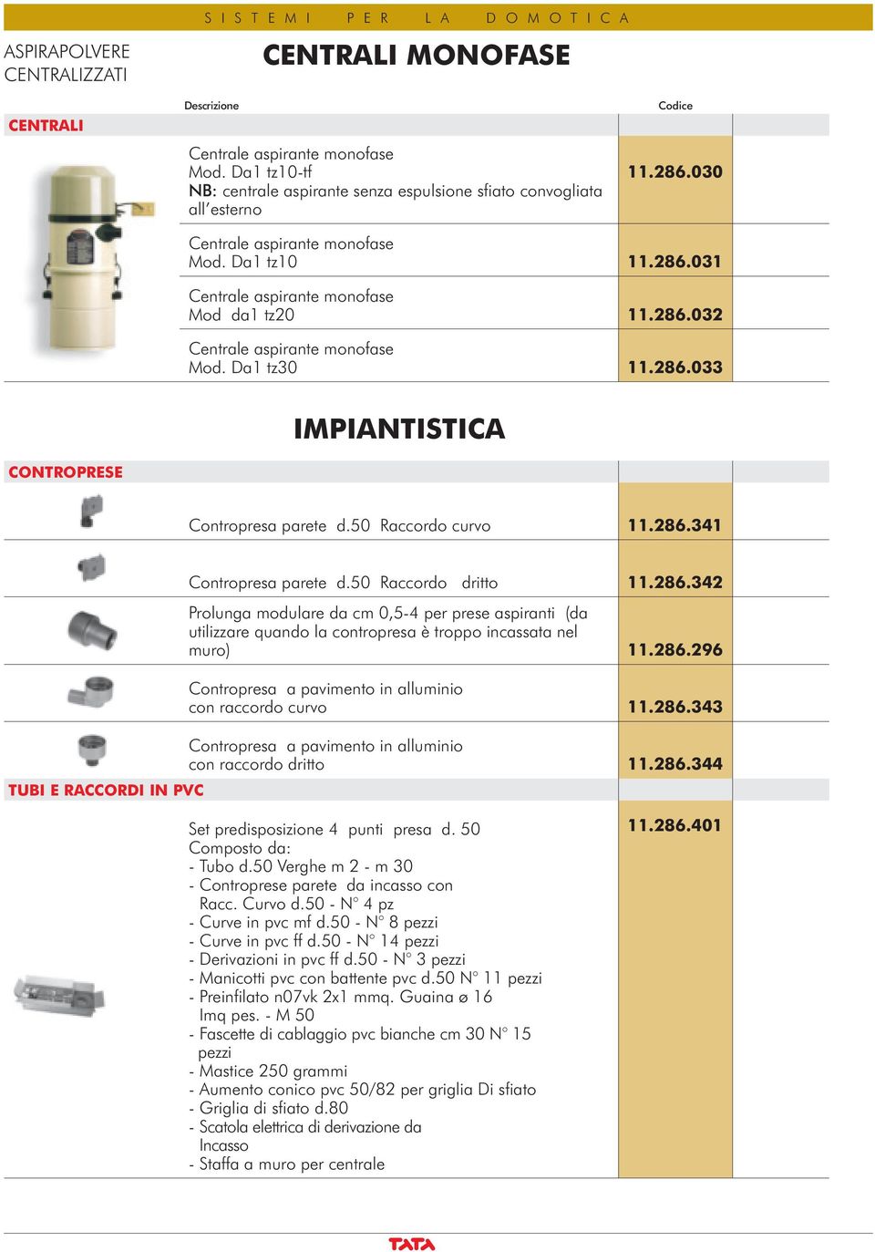 50 Raccordo dritto 11.286.342 Prolunga modulare da cm 0,5-4 per prese aspiranti (da utilizzare quando la contropresa è troppo incassata nel muro) 11.286.296 Contropresa a pavimento in alluminio con raccordo curvo 11.