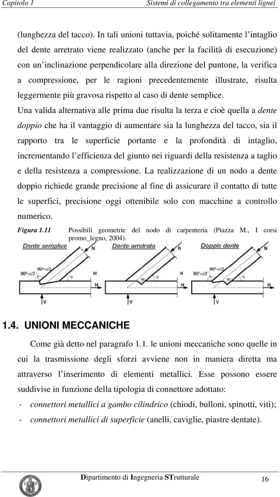 verifica a compressione, per le ragioni precedentemente illustrate, risulta leggermente più gravosa rispetto al caso di dente semplice.