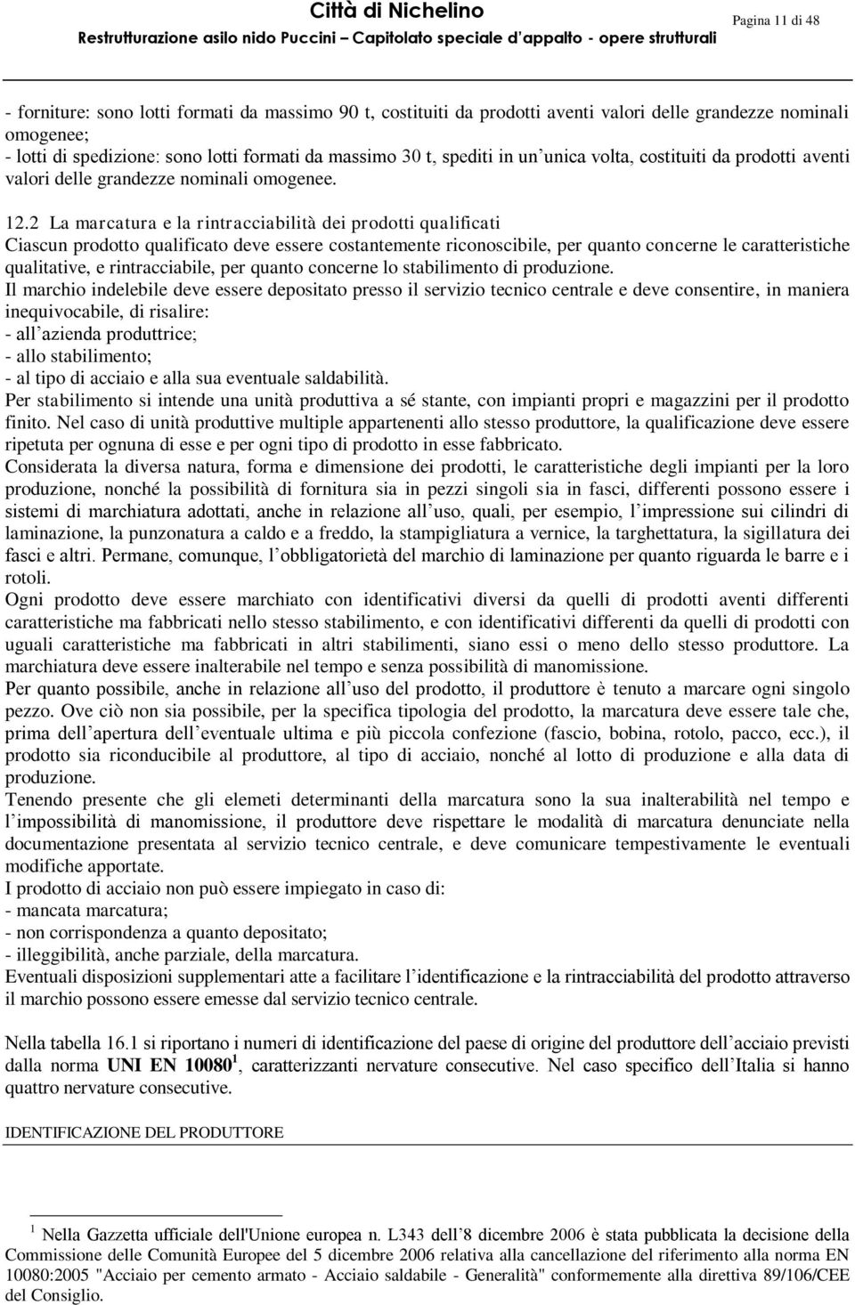 2 La marcatura e la rintracciabilità dei prodotti qualificati Ciascun prodotto qualificato deve essere costantemente riconoscibile, per quanto concerne le caratteristiche qualitative, e