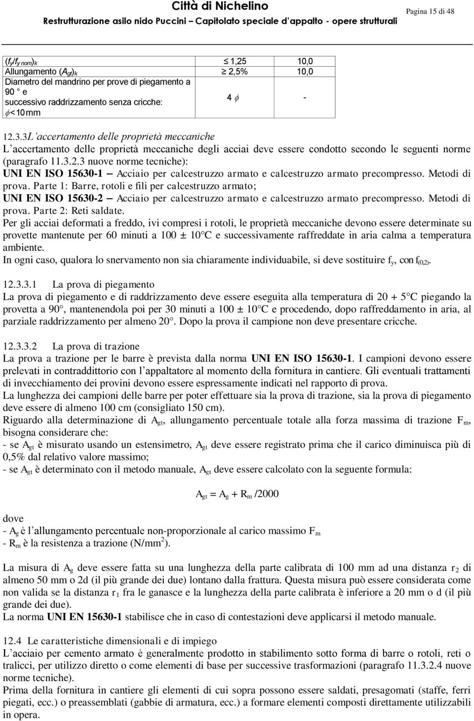 3 nuove norme tecniche): UNI EN ISO 15630-1 Acciaio per calcestruzzo armato e calcestruzzo armato precompresso. Metodi di prova.