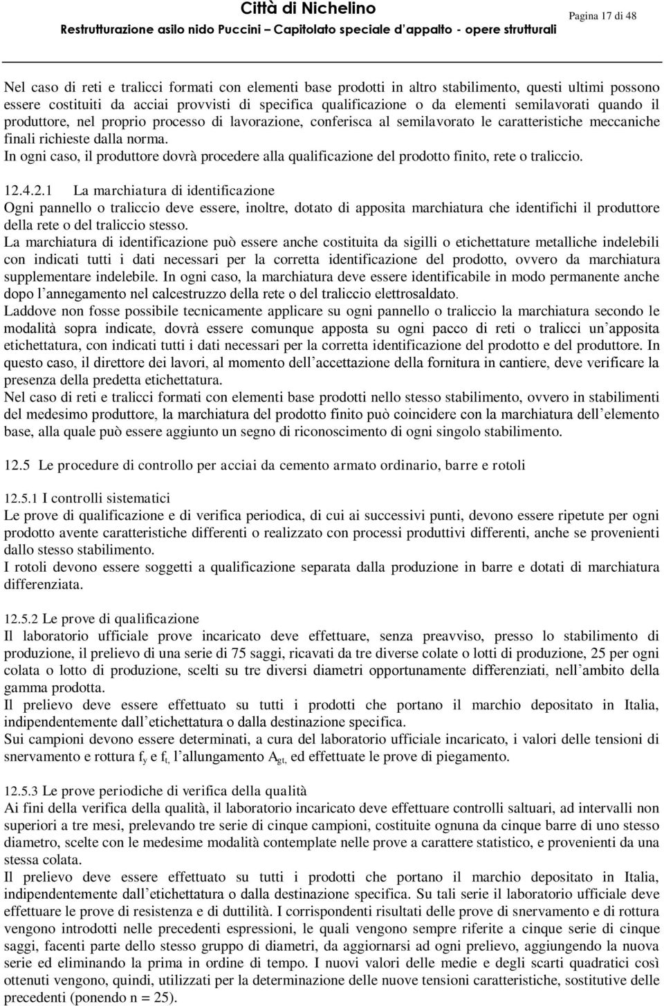 In ogni caso, il produttore dovrà procedere alla qualificazione del prodotto finito, rete o traliccio. 12.