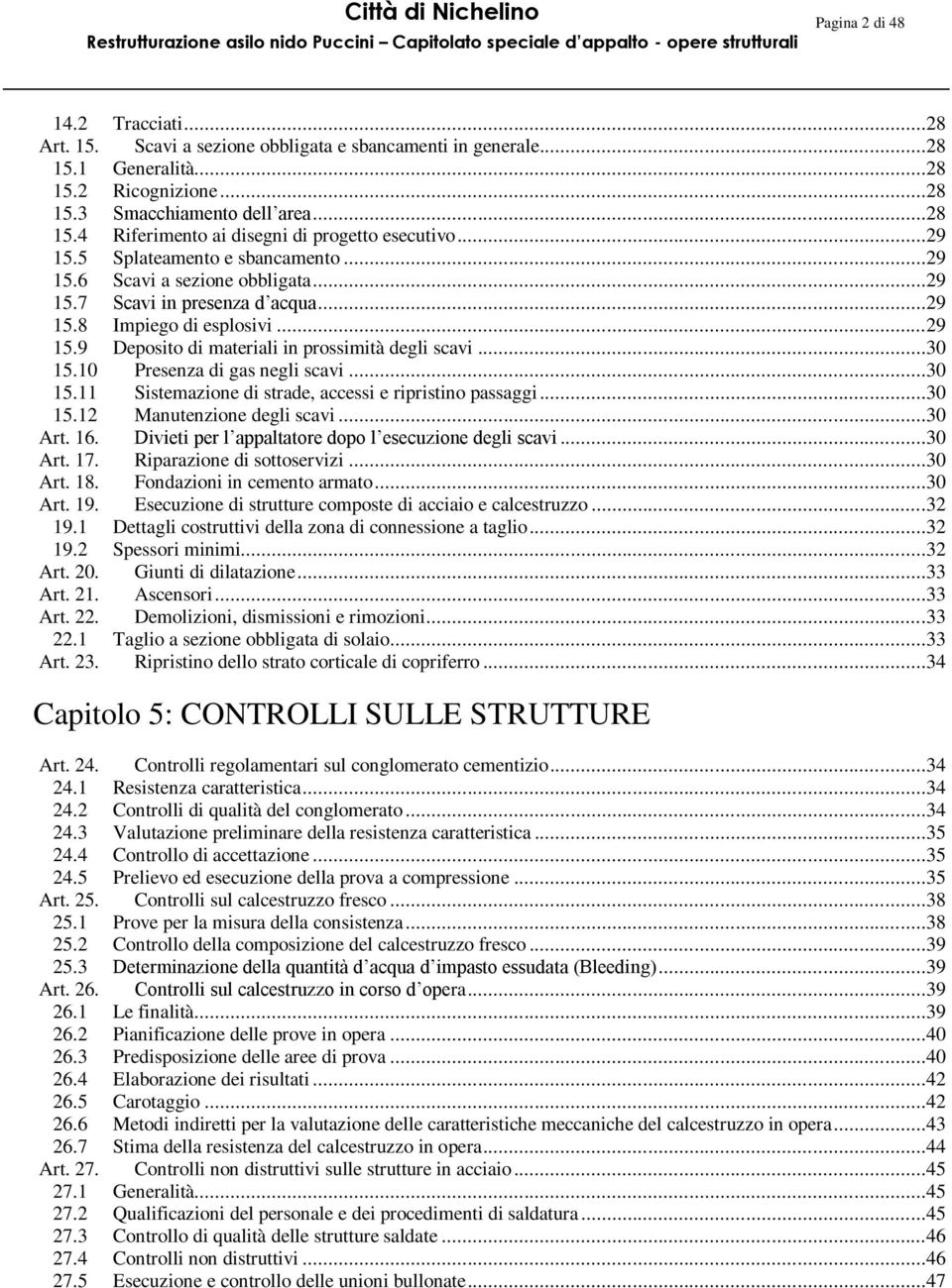 ..30 15.10 Presenza di gas negli scavi...30 15.11 Sistemazione di strade, accessi e ripristino passaggi...30 15.12 Manutenzione degli scavi...30 Art. 16.