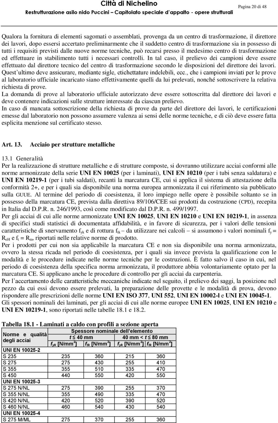 controlli. In tal caso, il prelievo dei campioni deve essere effettuato dal direttore tecnico del centro di trasformazione secondo le disposizioni del direttore dei lavori.