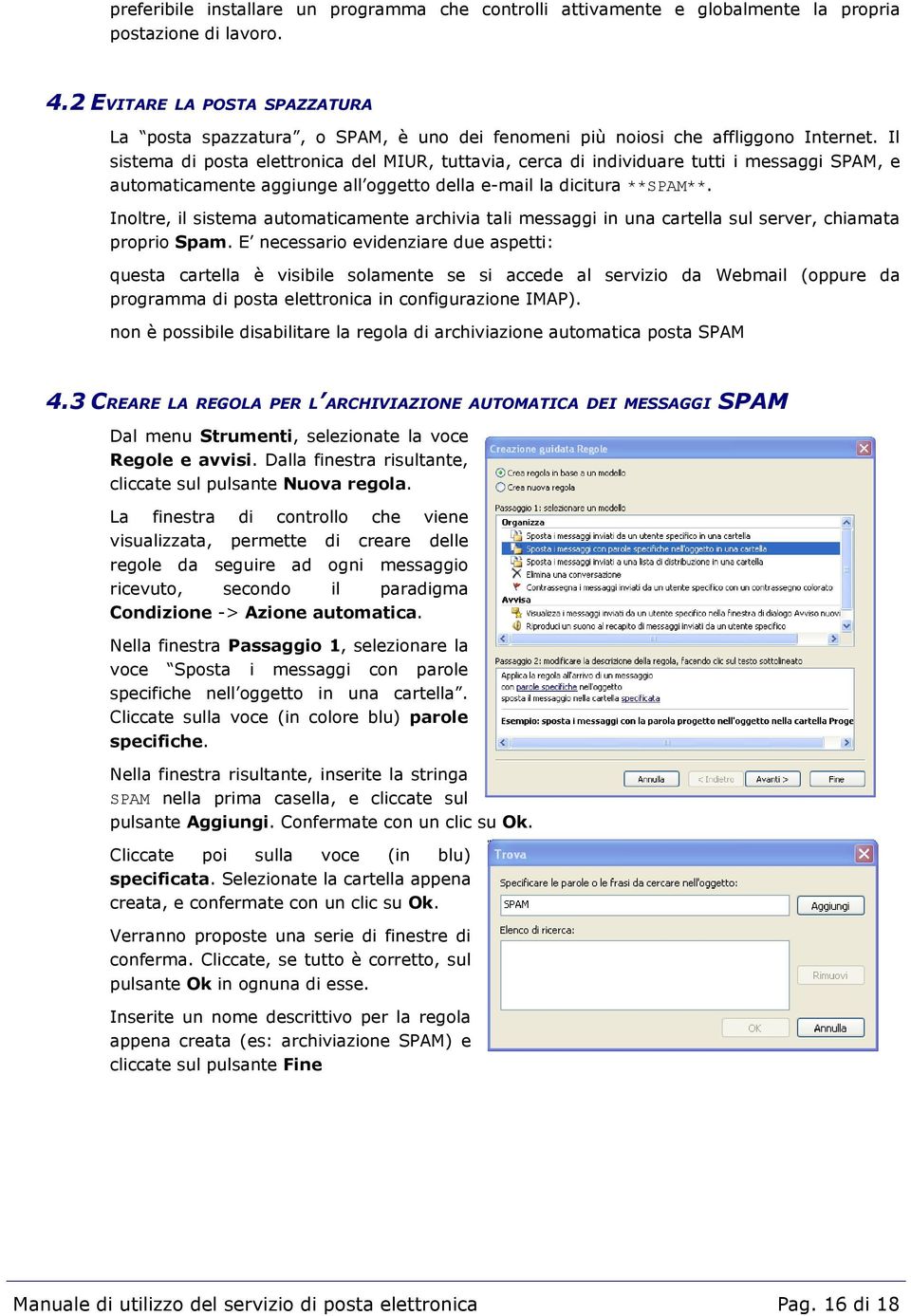 Il sistema di posta elettronica del MIUR, tuttavia, cerca di individuare tutti i messaggi SPAM, e automaticamente aggiunge all oggetto della e-mail la dicitura **SPAM**.