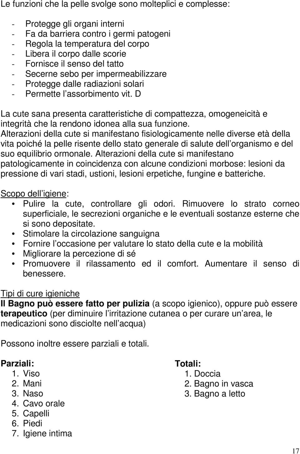 D La cute sana presenta caratteristiche di compattezza, omogeneicità e integrità che la rendono idonea alla sua funzione.