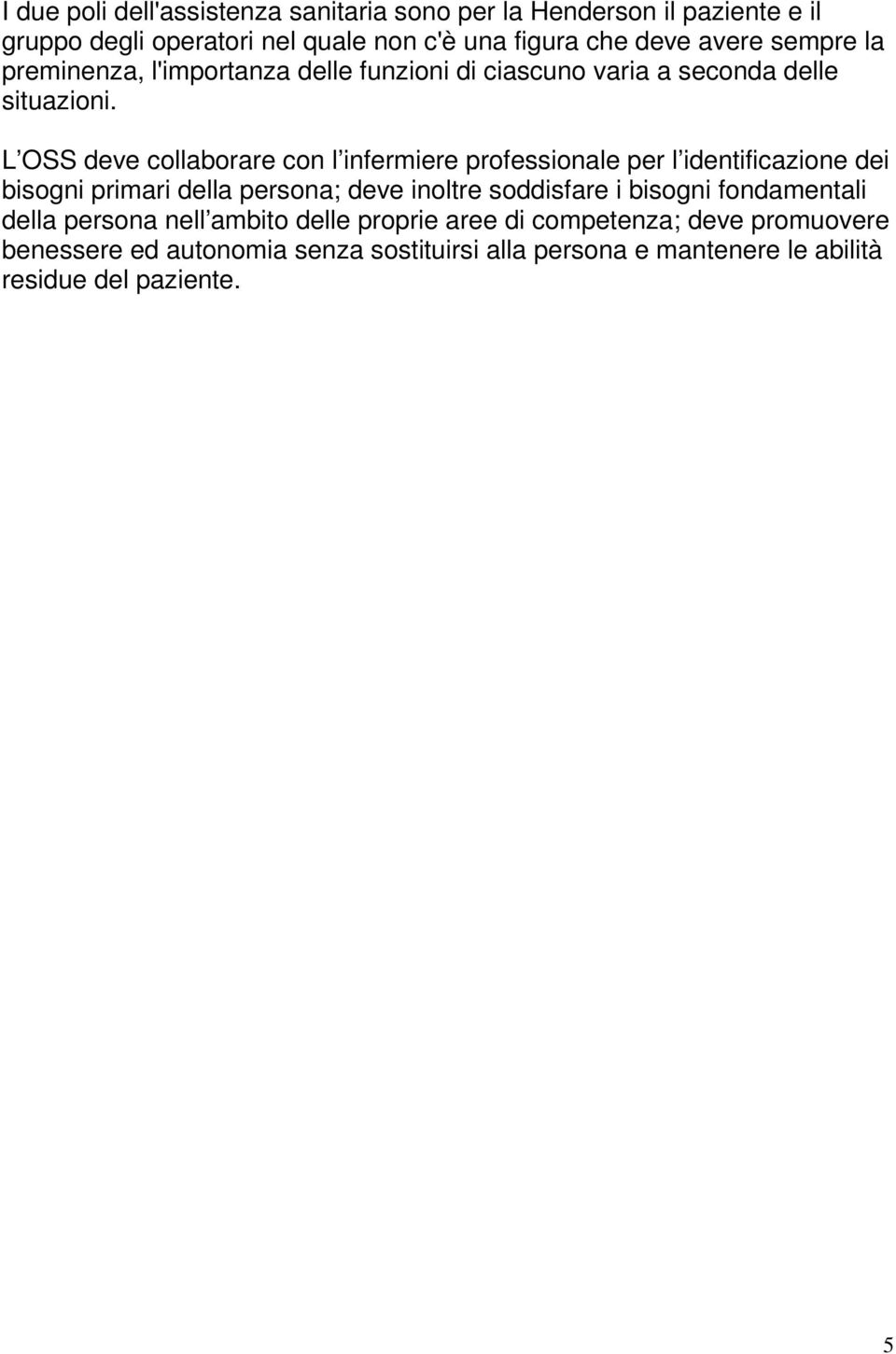 L OSS deve collaborare con l infermiere professionale per l identificazione dei bisogni primari della persona; deve inoltre soddisfare i