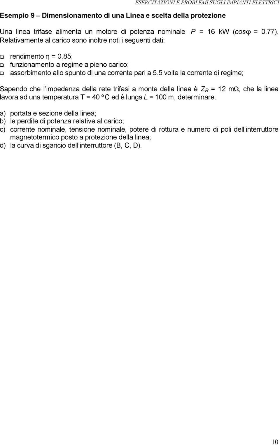 5 volte la corrente di regime; Sapendo che l impedenza della rete trifasi a monte della linea è Z R 1 mω, che la linea lavora ad una temperatura T 40 ºC ed è lunga L 100 m, determinare: a)