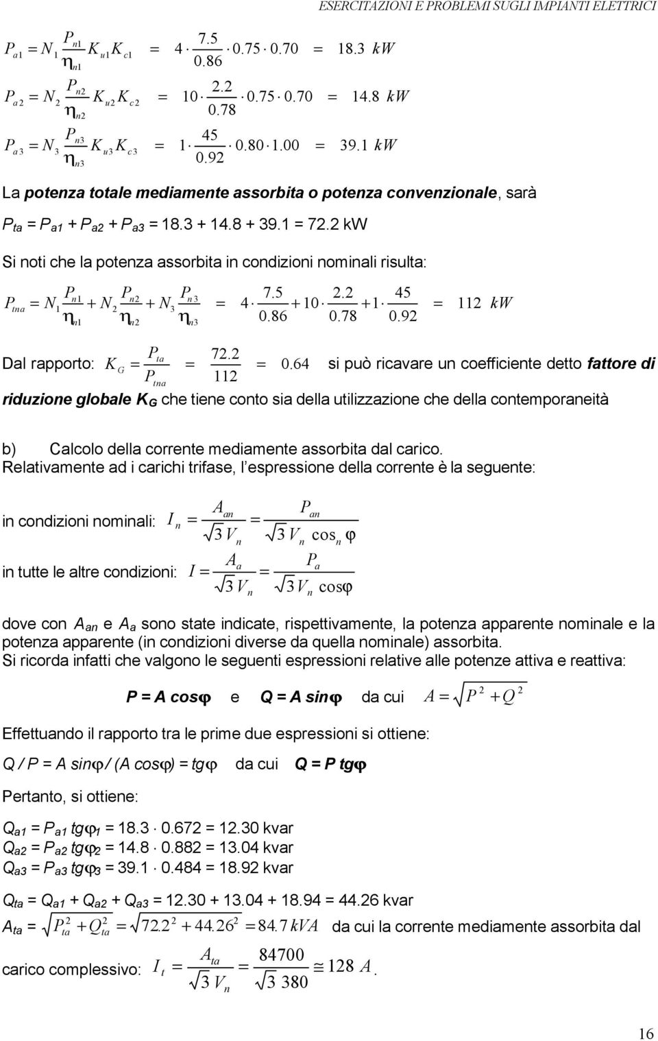 kw Si noti che la potenza assorbita in condizioni nominali risulta: P Pn 1 N η Pn + N η Pn + N3 η 3 tna 1 4 + 10 + 1 11 n1 n n3 0.86 0.78 0.9 7.5. 45 kw Pta 7. Dal rapporto: K G 0.