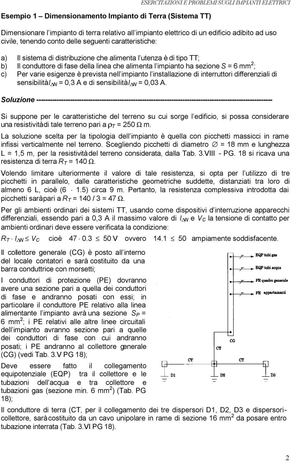 varie esigenze è prevista nell impianto l installazione di interruttori differenziali di sensibilità N 0,3 A e di sensibilità N 0,03 A.