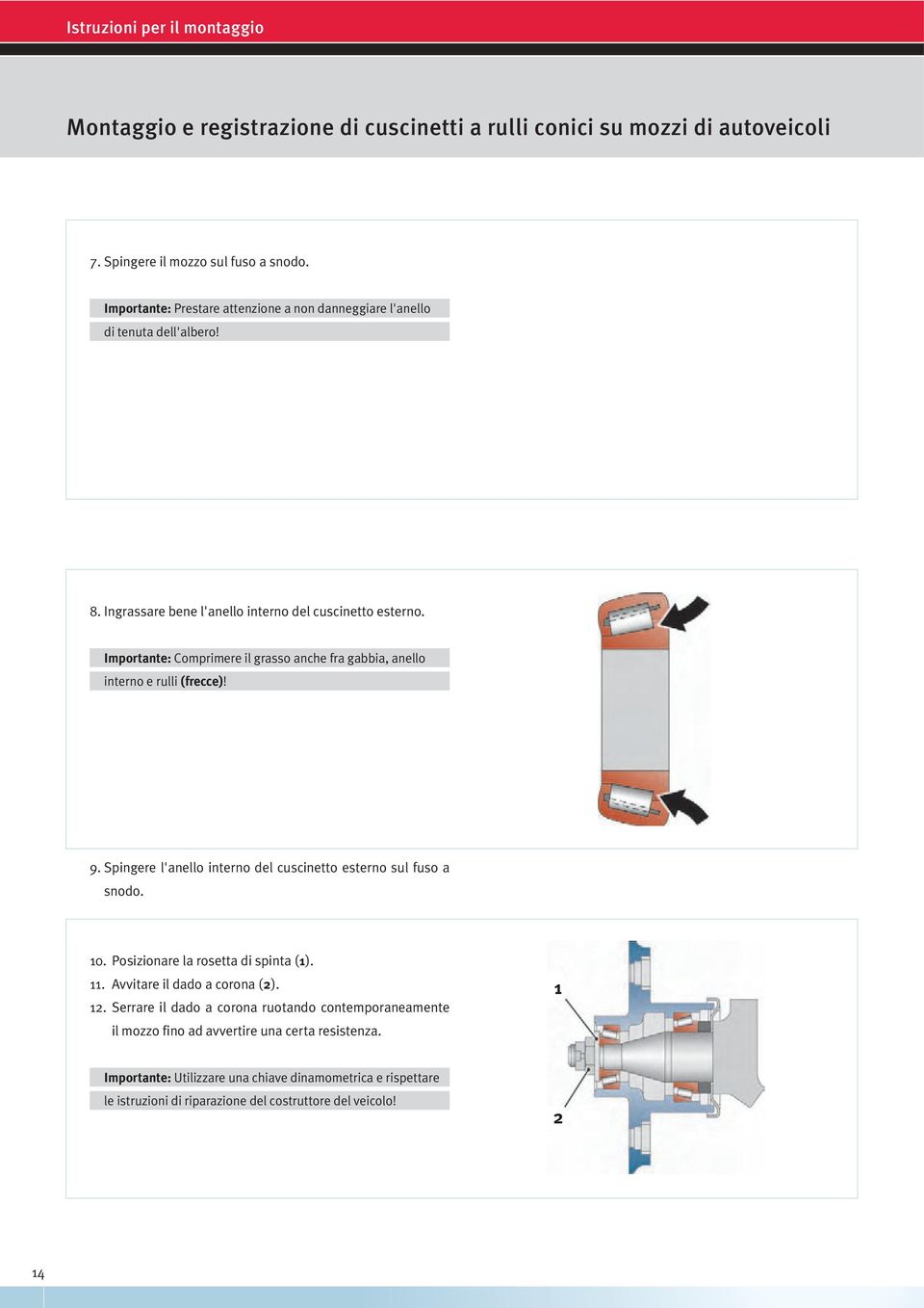 Importante: Comprimere il grasso anche fra gabbia, anello interno e rulli (frecce)! 9. Spingere l'anello interno del cuscinetto esterno sul fuso a snodo. 10.