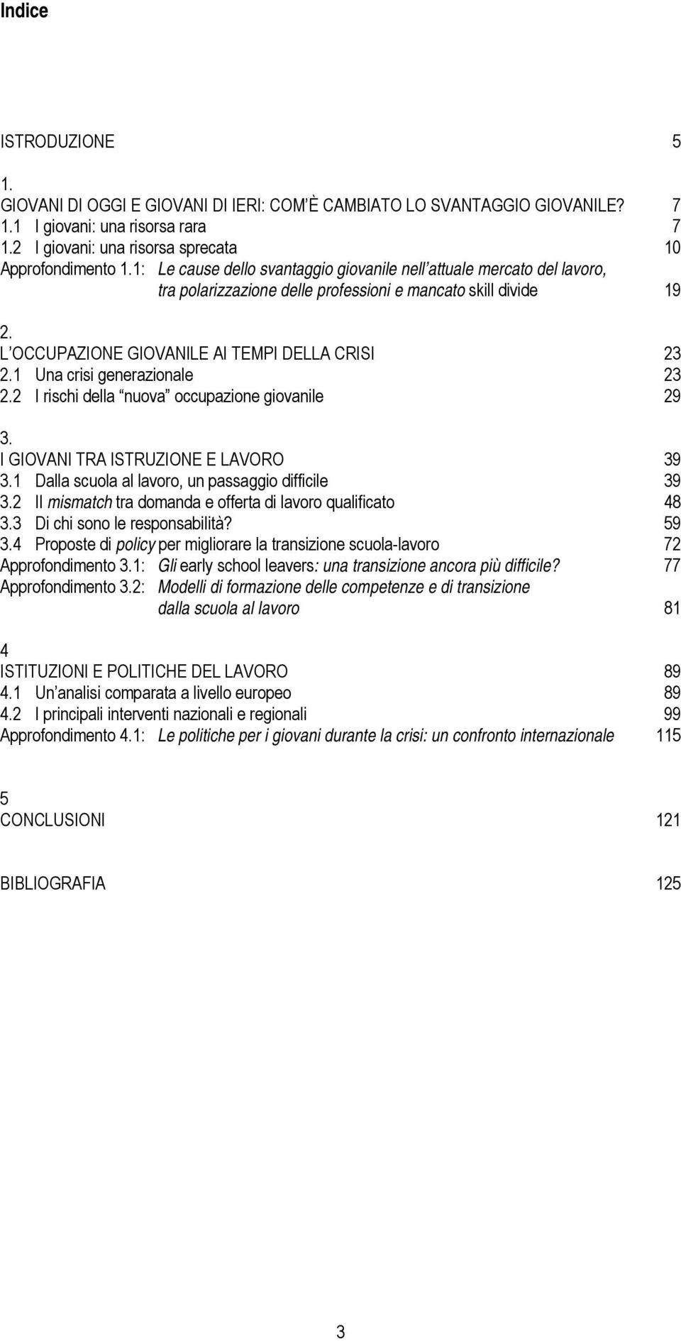 1 Una crisi generazionale 23 2.2 I rischi della nuova occupazione giovanile 29 3. I GIOVANI TRA ISTRUZIONE E LAVORO 39 3.1 Dalla scuola al lavoro, un passaggio difficile 39 3.