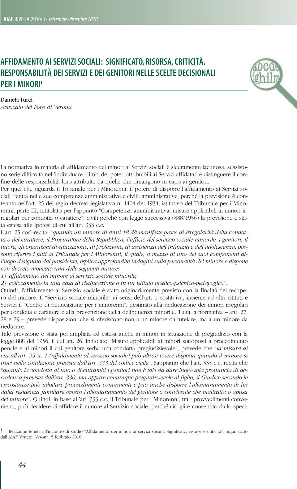 sicuramente lacunosa; sussistono serie difficoltà nell individuare i limiti dei poteri attribuibili ai Servizi affidatari e distinguere il confine delle responsabilità loro attribuite da quelle che