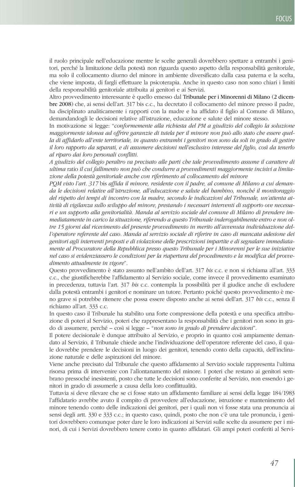 Anche in questo caso non sono chiari i limiti della responsabilità genitoriale attribuita ai genitori e ai Servizi.