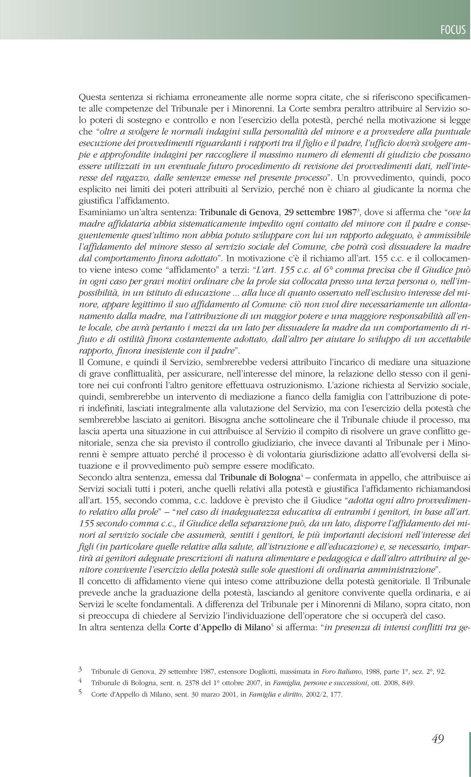 personalità del minore e a provvedere alla puntuale esecuzione dei provvedimenti riguardanti i rapporti tra il figlio e il padre, l ufficio dovrà svolgere ampie e approfondite indagini per