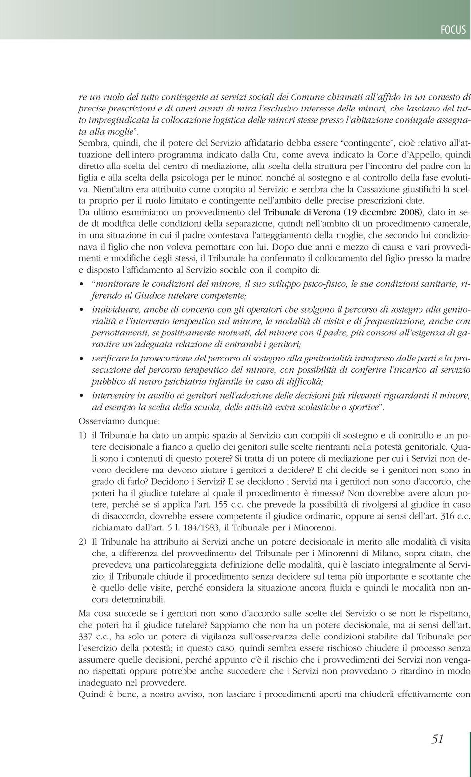 Sembra, quindi, che il potere del Servizio affidatario debba essere contingente, cioè relativo all attuazione dell intero programma indicato dalla Ctu, come aveva indicato la Corte d Appello, quindi