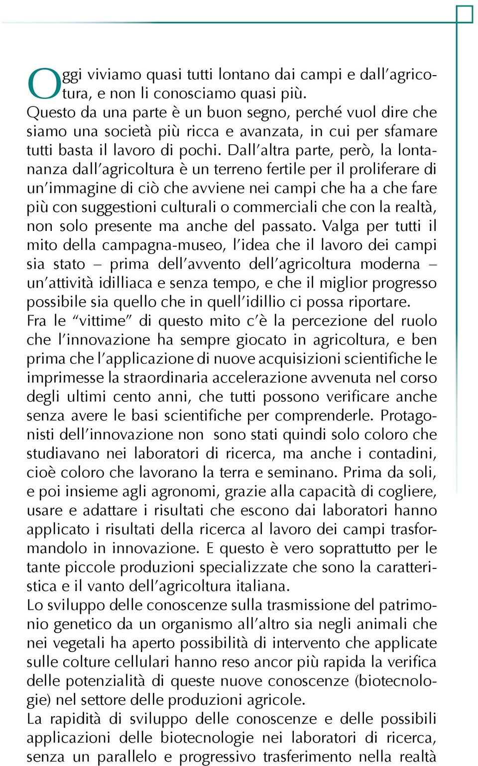 Dall altra parte, però, la lontananza dall agricoltura è un terreno fertile per il proliferare di un immagine di ciò che avviene nei campi che ha a che fare più con suggestioni culturali o