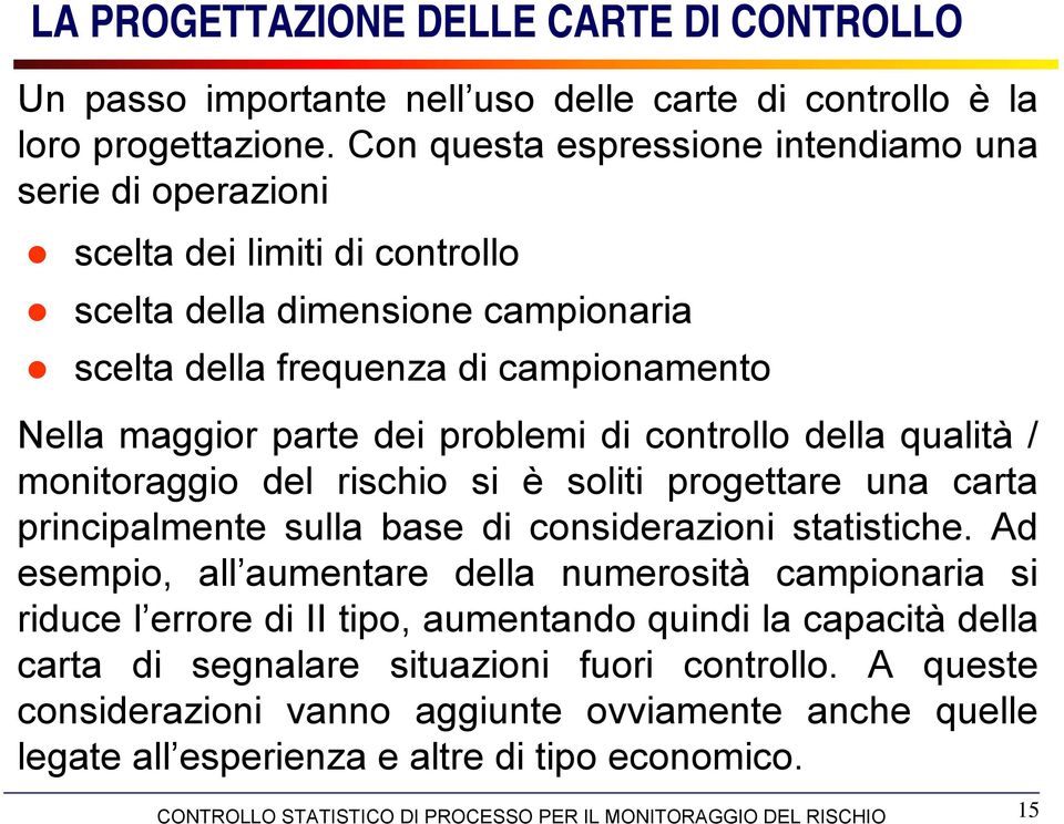 dei problemi di controllo della qualità / monitoraggio del rischio si è soliti progettare una carta principalmente sulla base di considerazioni statistiche.