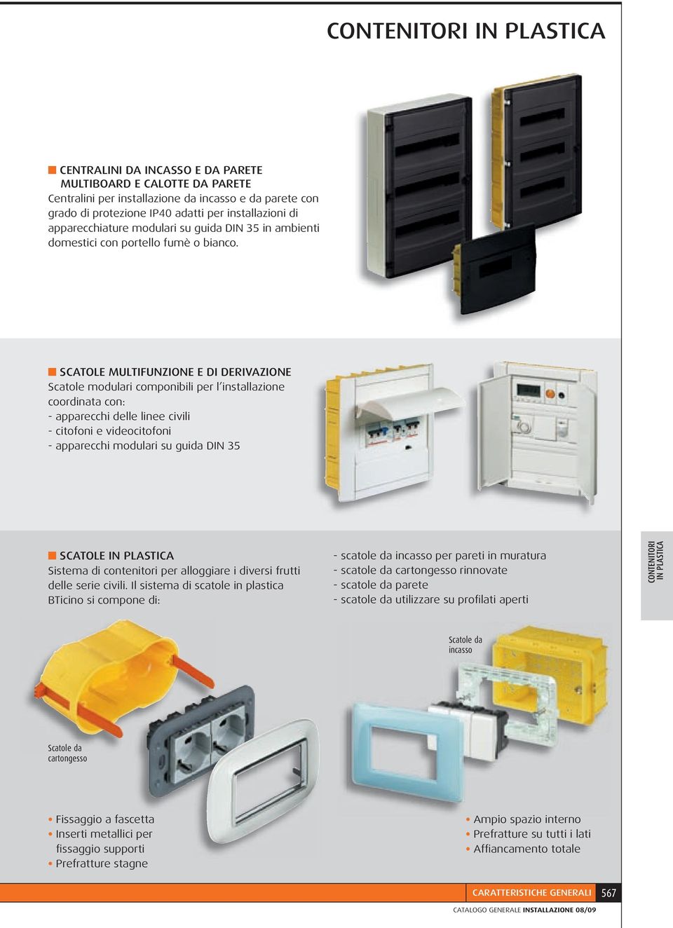 SCATOLE MULTIFUNZIONE E DI DERIVAZIONE Scatole modulari componibili per l installazione coordinata con: - apparecchi delle linee civili - citofoni e videocitofoni - apparecchi modulari su guida DIN