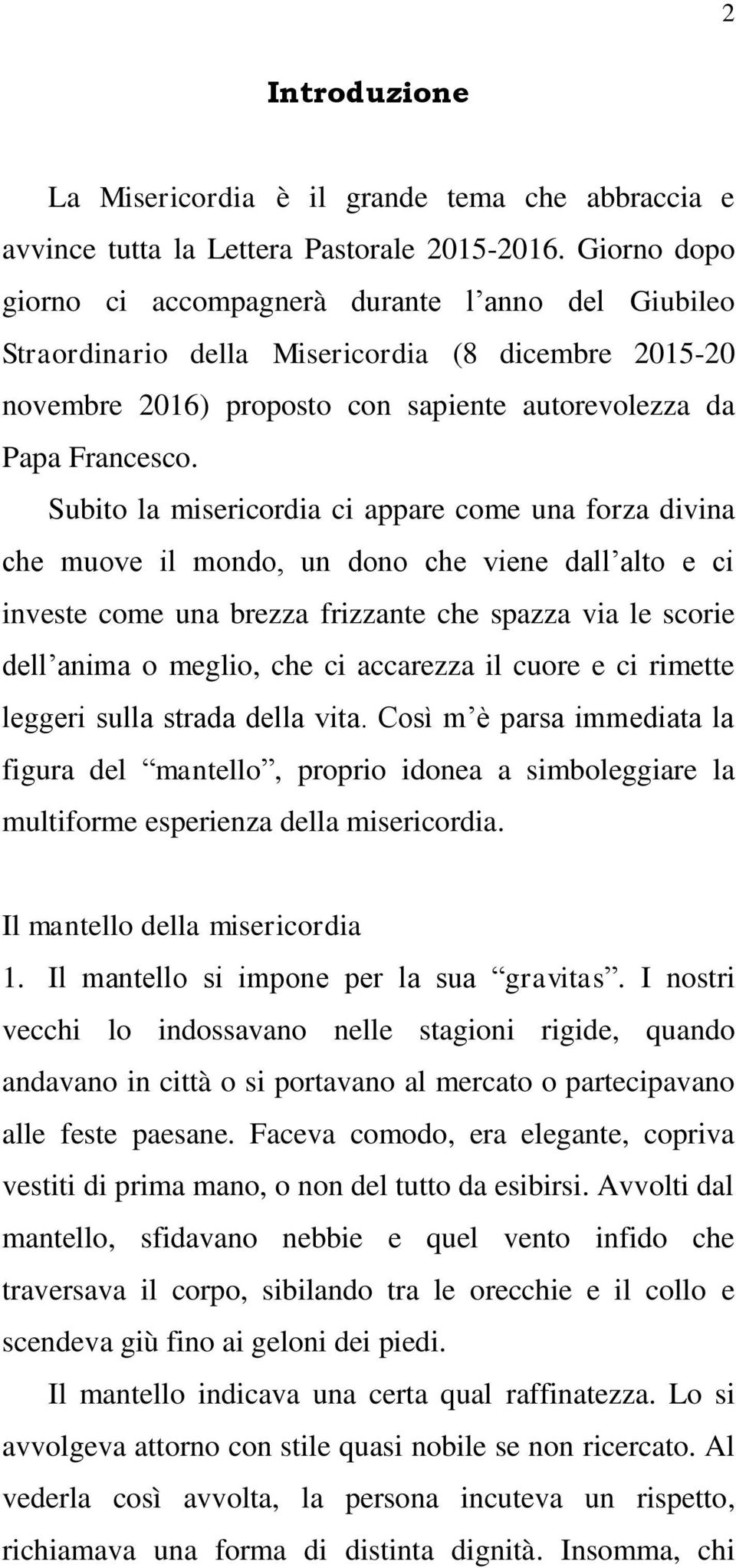 Subito la misericordia ci appare come una forza divina che muove il mondo, un dono che viene dall alto e ci investe come una brezza frizzante che spazza via le scorie dell anima o meglio, che ci