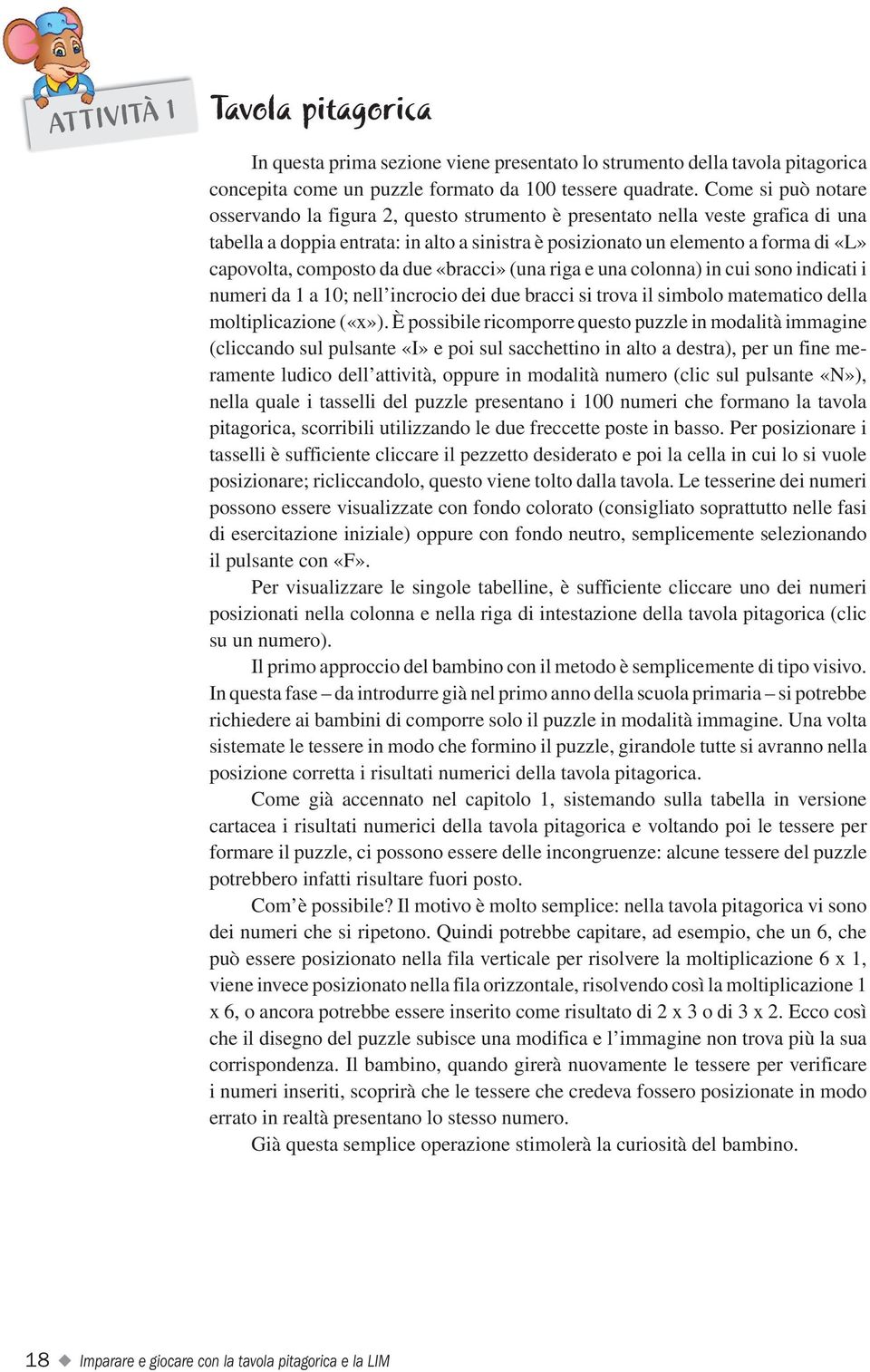 composto da due «bracci» (una riga e una colonna) in cui sono indicati i numeri da 1 a 10; nell incrocio dei due bracci si trova il simbolo matematico della moltiplicazione («x»).