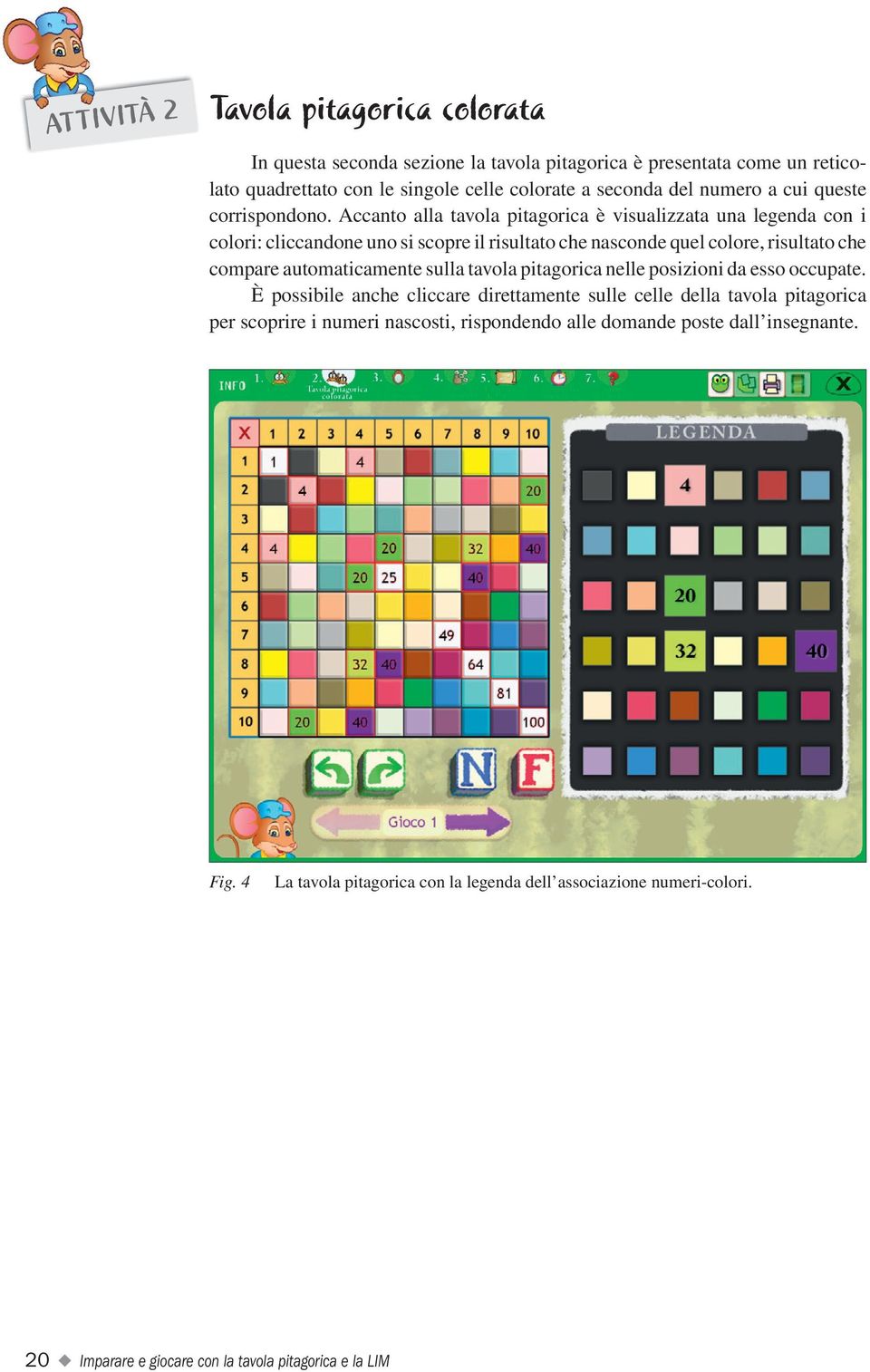 Accanto alla tavola pitagorica è visualizzata una legenda con i colori: cliccandone uno si scopre il risultato che nasconde quel colore, risultato che compare automaticamente sulla