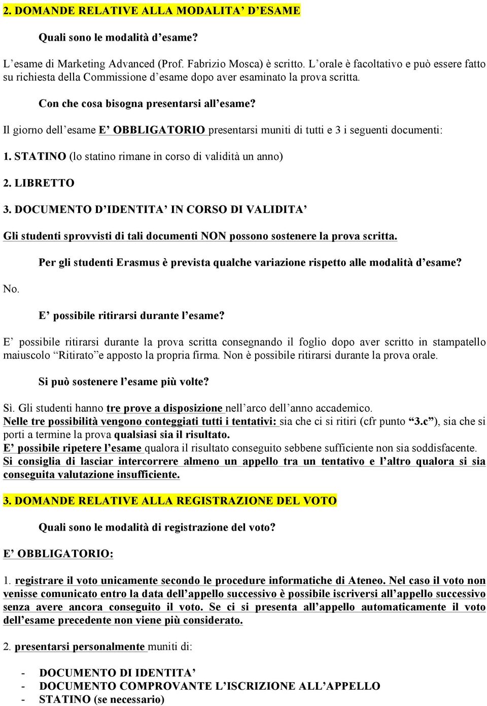 Il giorno dell esame E OBBLIGATORIO presentarsi muniti di tutti e 3 i seguenti documenti: 1. STATINO (lo statino rimane in corso di validità un anno) 2. LIBRETTO 3.