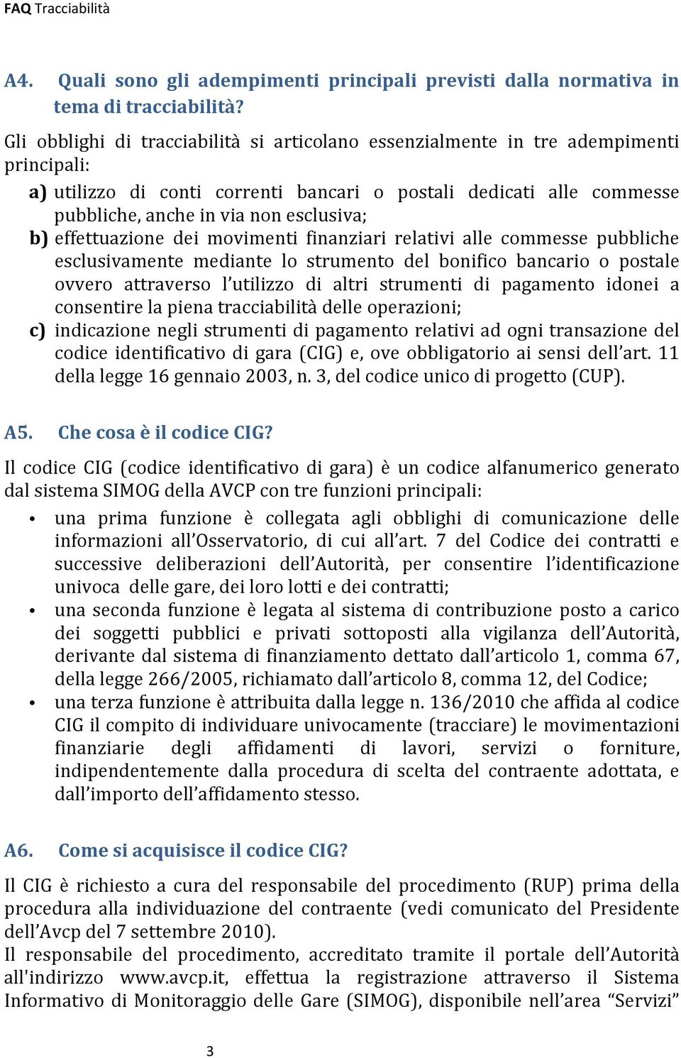 b) effettuazione dei movimenti finanziari relativi alle commesse pubbliche esclusivamente mediante lo strumento del bonifico bancario o postale ovvero attraverso l utilizzo di altri strumenti di