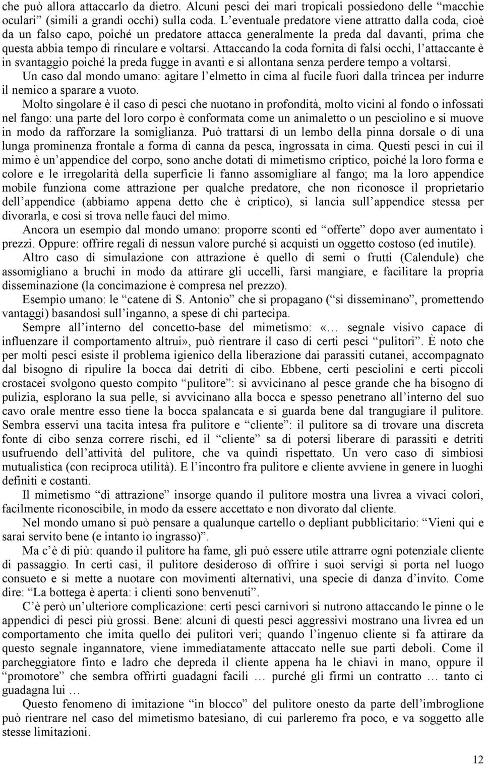 Attaccando la coda fornita di falsi occhi, l attaccante è in svantaggio poiché la preda fugge in avanti e si allontana senza perdere tempo a voltarsi.