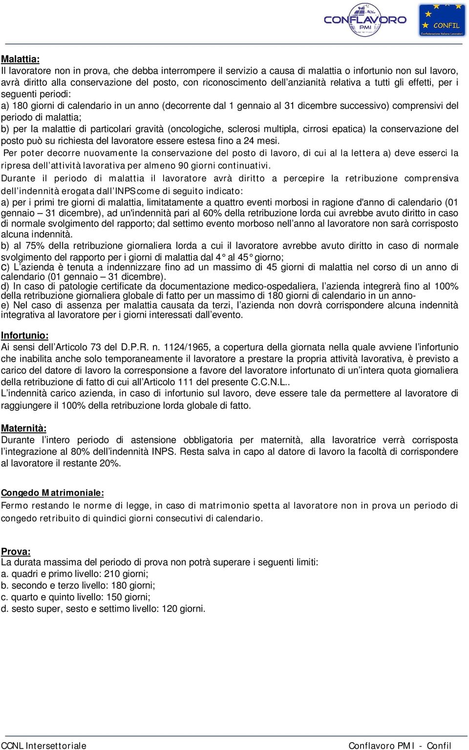 malattie di particolari gravità (oncologiche, sclerosi multipla, cirrosi epatica) la conservazione del posto può su richiesta del lavoratore essere estesa fino a 24 mesi.