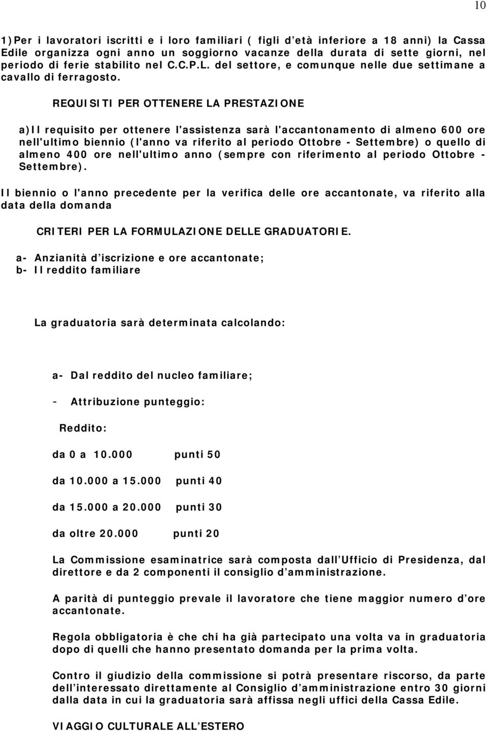 a)il requisito per ottenere l'assistenza sarà l'accantonamento di almeno 600 ore data della domanda CRITERI PER LA FORMULAZIONE DELLE GRADUATORIE.