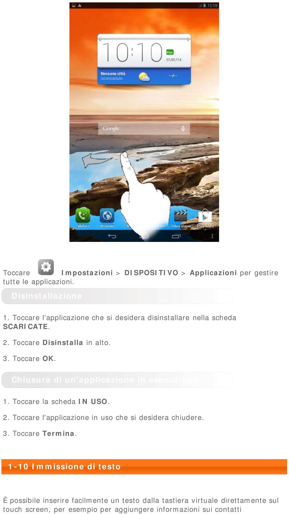 Chiusura di un'applicazione in esecuzione 1. Toccare la scheda IN USO. 2. Toccare l'applicazione in uso che si desidera chiudere. 3.