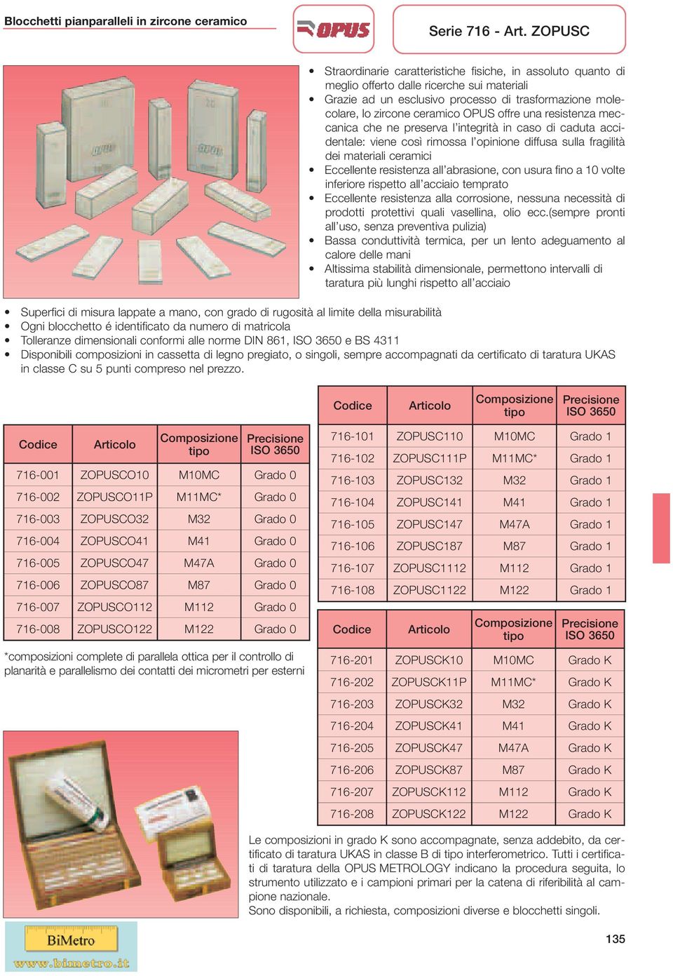 offre una resistenza meccanica che ne preserva l integrità in caso di caduta accidentale: viene così rimossa l opinione diffusa sulla fragilità dei materiali ceramici Eccellente resistenza all