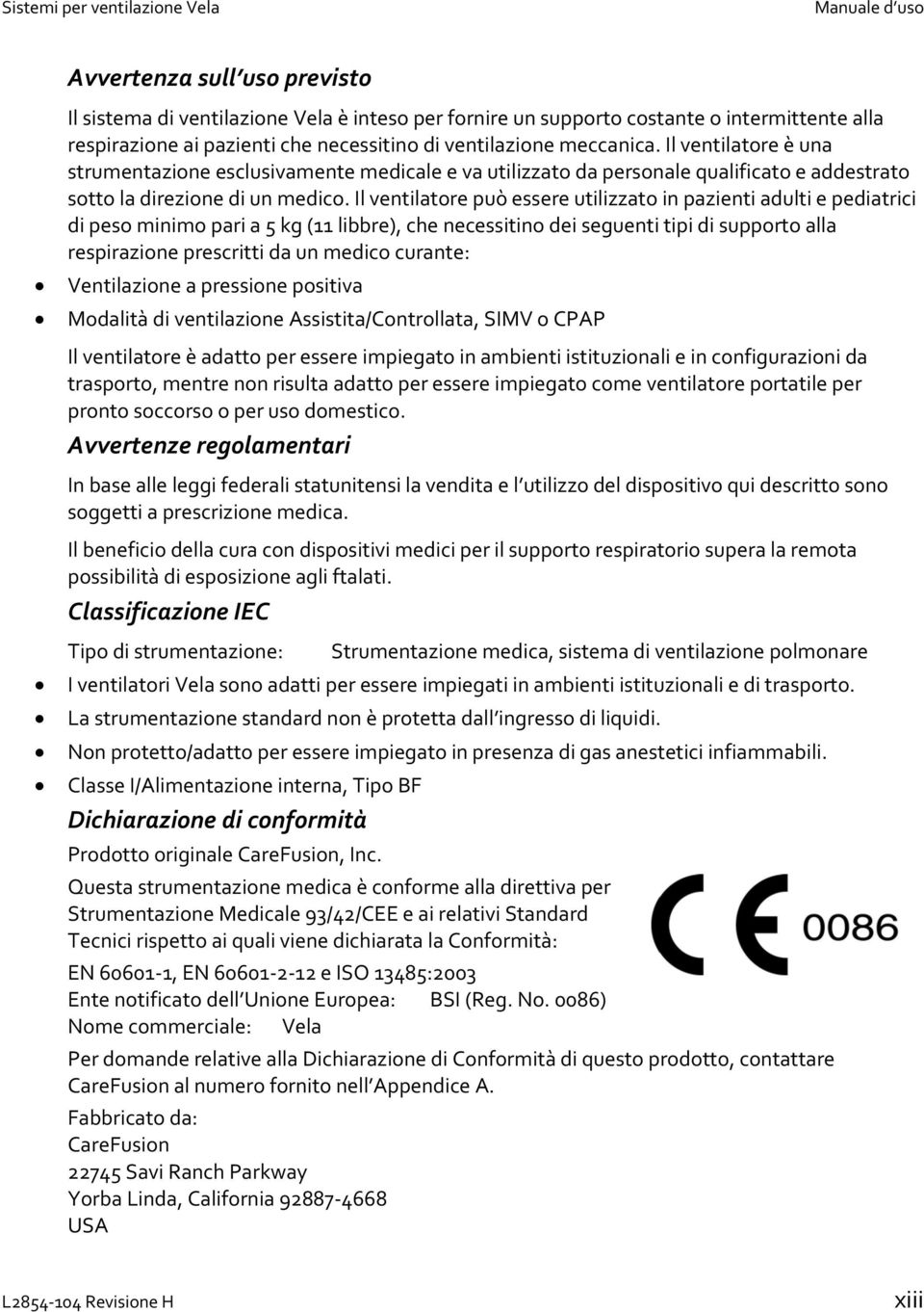 Il ventilatore può essere utilizzato in pazienti adulti e pediatrici di peso minimo pari a 5 kg (11 libbre), che necessitino dei seguenti tipi di supporto alla respirazione prescritti da un medico