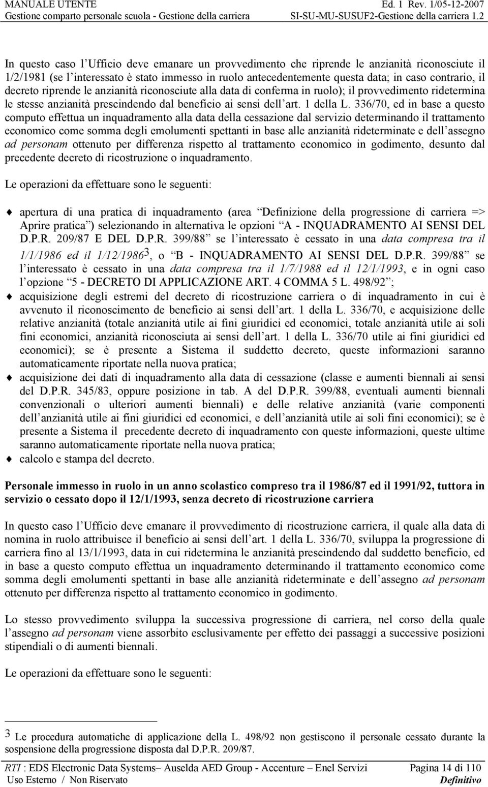 336/70, ed in base a questo computo effettua un inquadramento alla data della cessazione dal servizio determinando il trattamento economico come somma degli emolumenti spettanti in base alle