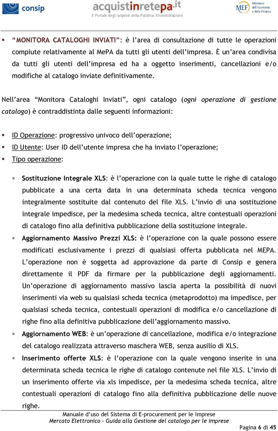 Nell area Monitora Cataloghi Inviati, ogni catalogo (ogni operazione di gestione catalogo) è contraddistinta dalle seguenti informazioni: ID Operazione: progressivo univoco dell operazione; ID