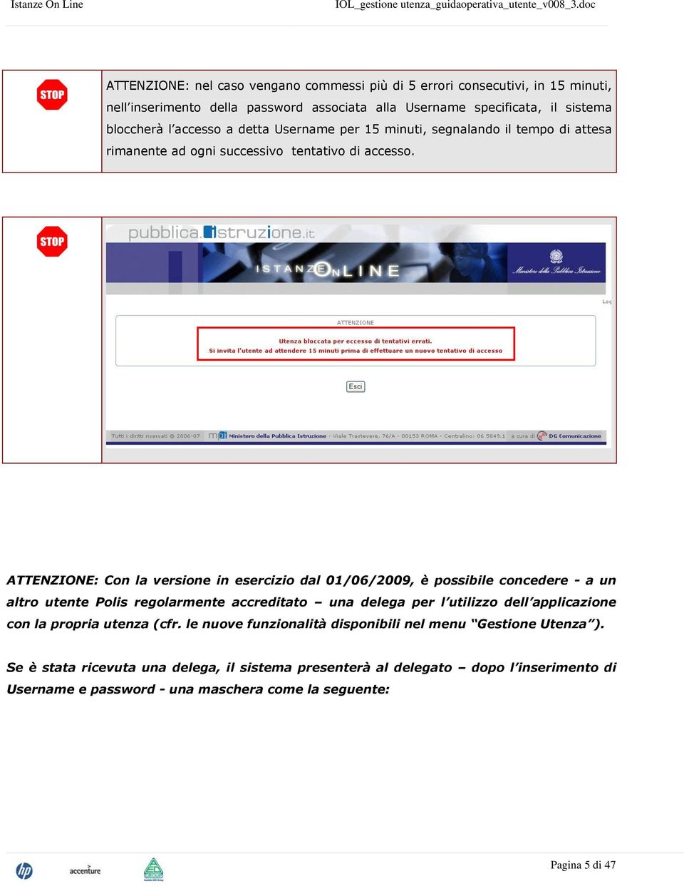 ATTENZIONE: Con la versione in esercizio dal 01/06/2009, è possibile concedere - a un altro utente Polis regolarmente accreditato una delega per l utilizzo dell applicazione con