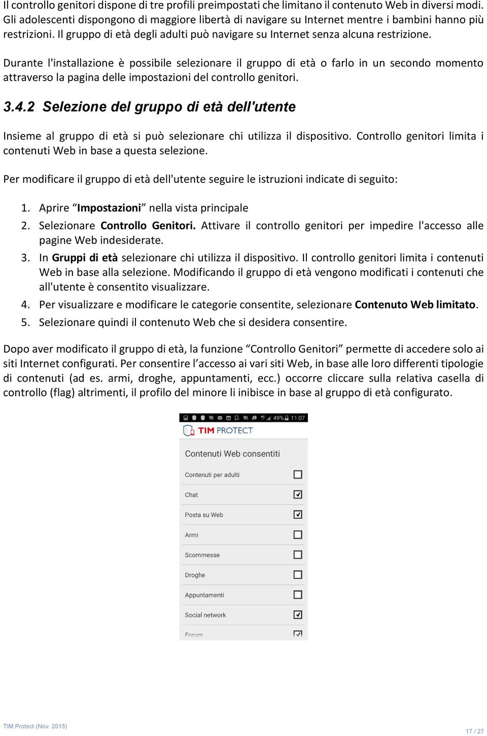 Durante l'installazione è possibile selezionare il gruppo di età o farlo in un secondo momento attraverso la pagina delle impostazioni del controllo genitori. 3.4.