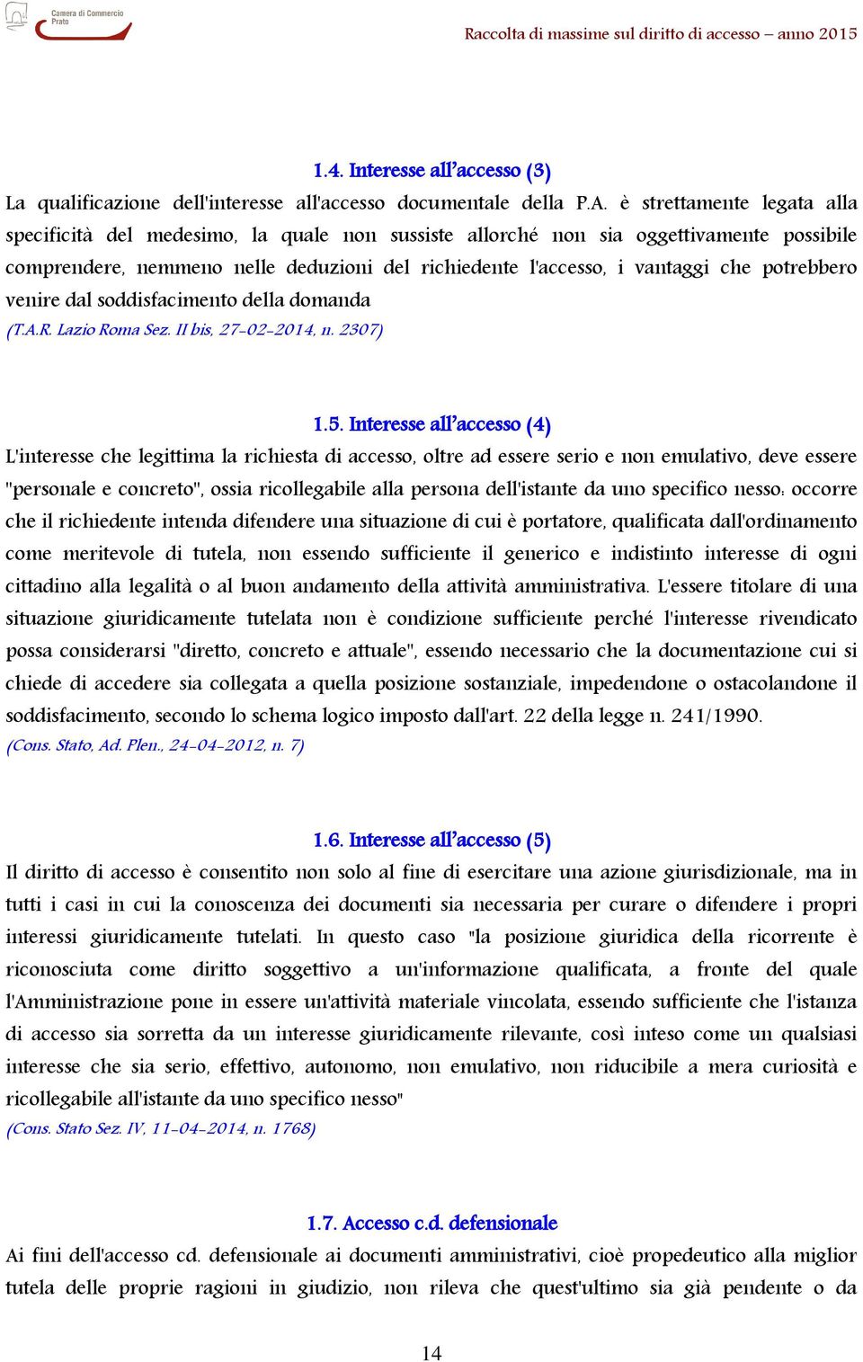 potrebbero venire dal soddisfacimento della domanda (T.A.R. Lazio Roma Sez. II bis, 27-02-2014, n. 2307) 1.5.