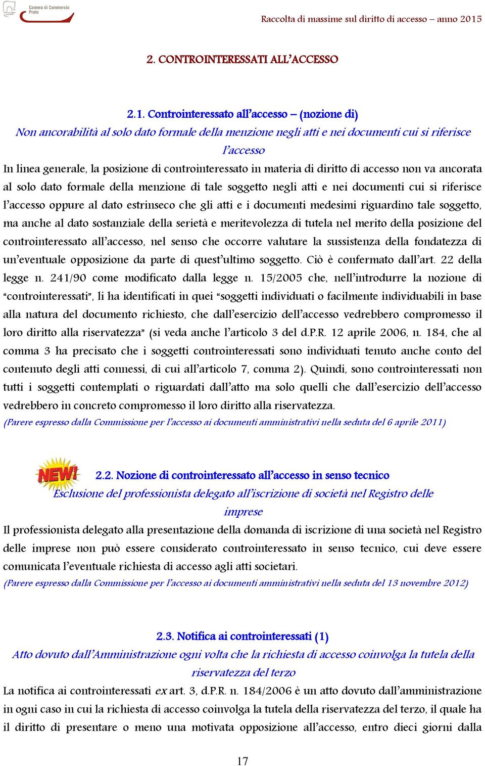 controinteressato in materia di diritto di accesso non va ancorata al solo dato formale della menzione di tale soggetto negli atti e nei documenti cui si riferisce l accesso oppure al dato estrinseco