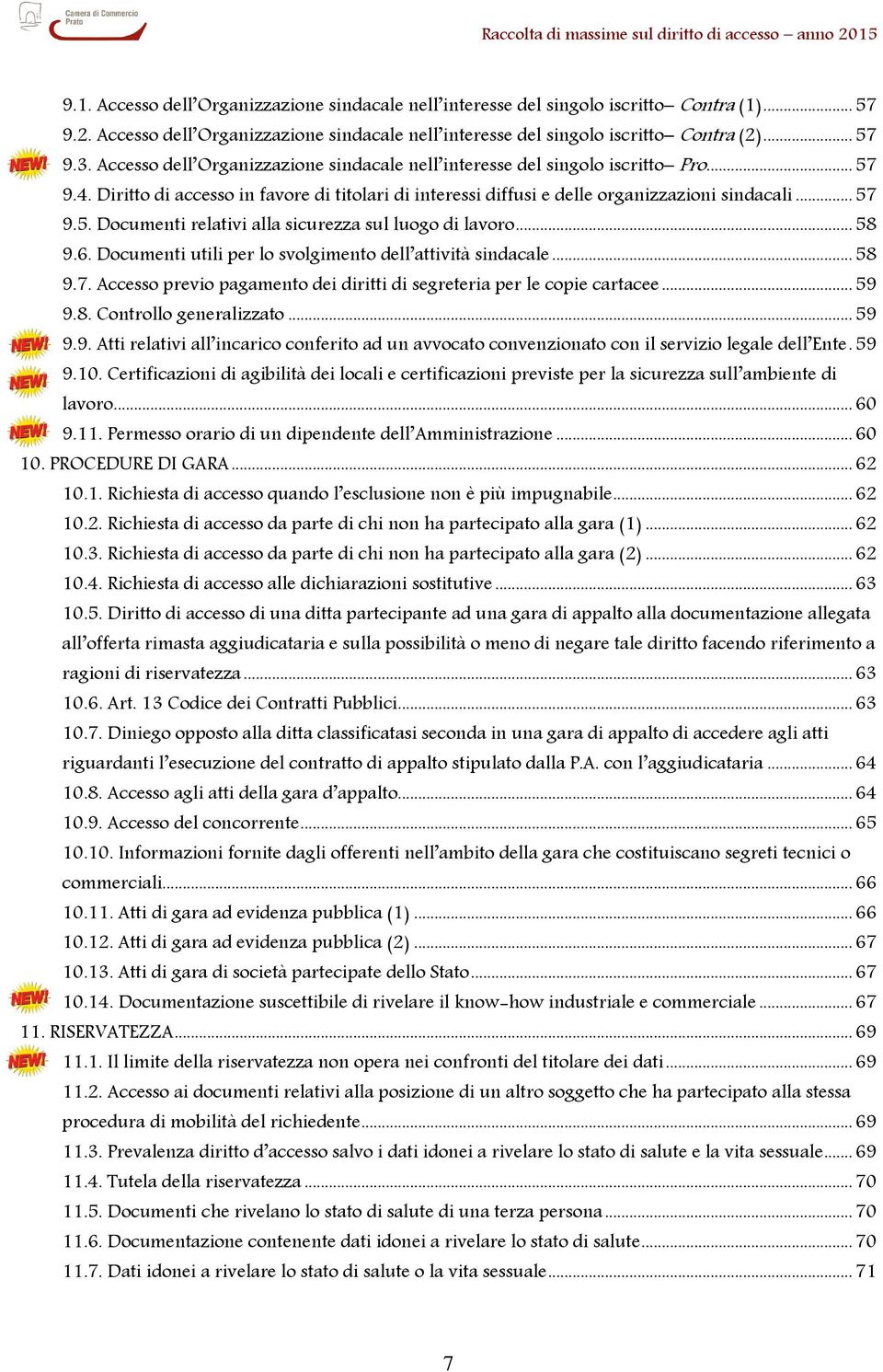 .. 58 9.6. Documenti utili per lo svolgimento dell attività sindacale... 58 9.7. Accesso previo pagamento dei diritti di segreteria per le copie cartacee... 59 9.8. Controllo generalizzato... 59 9.9. Atti relativi all incarico conferito ad un avvocato convenzionato con il servizio legale dell Ente.