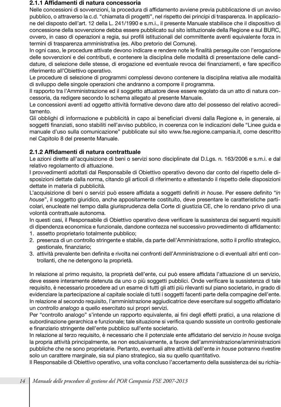 azione del disposto dell art. 12 della L. 241/1990 e s.m.i., il presente Manuale stabilisce che il dispositivo di concessione della sovvenzione debba essere pubblicato sul sito istituzionale della