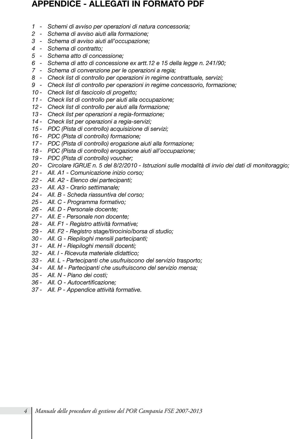 241/90; 7 - Schema di convenzione per le operazioni a regia; 8 - Check list di controllo per operazioni in regime contrattuale, servizi; 9 - Check list di controllo per operazioni in regime