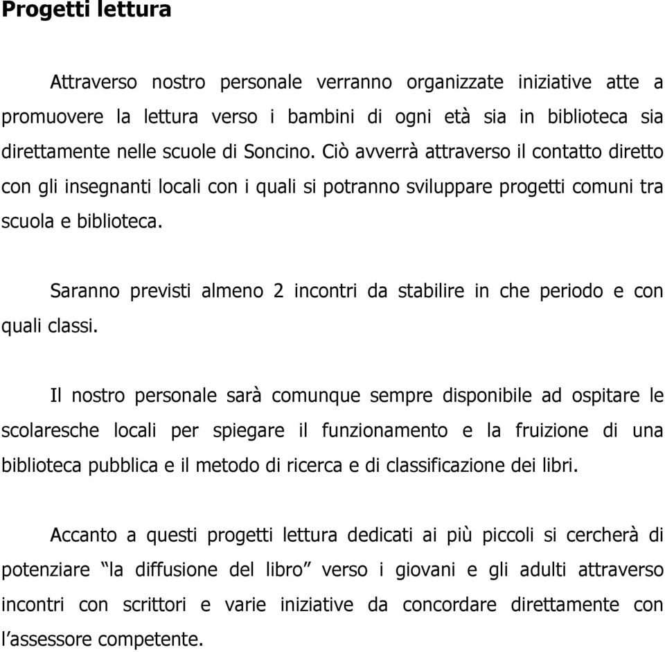 Saranno previsti almeno 2 incontri da stabilire in che periodo e con Il nostro personale sarà comunque sempre disponibile ad ospitare le scolaresche locali per spiegare il funzionamento e la