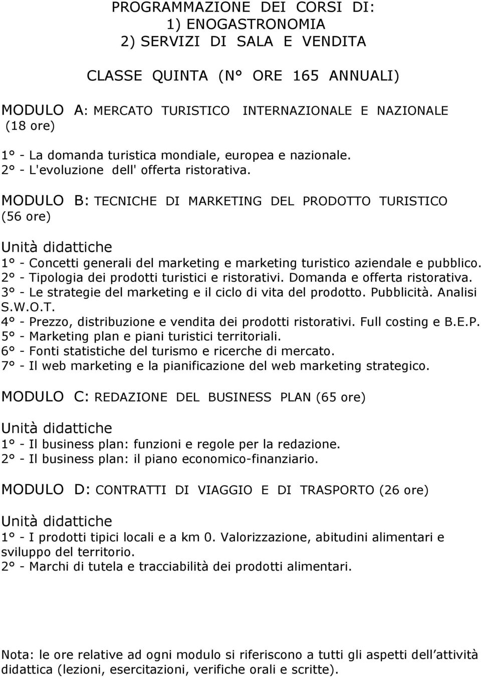 MODULO B: TECNICHE DI MARKETING DEL PRODOTTO TURISTICO (56 ore) Unità didattiche 1 - Concetti generali del marketing e marketing turistico aziendale e pubblico.
